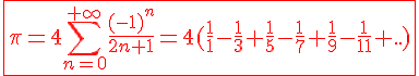 4$\red\fbox{\pi=4\Bigsum_{n=0}^{+\infty}\frac{(-1)^n}{2n+1}=4(\frac{1}{1}-\frac{1}{3}+\fra{1}{5}-\frac{1}{7}+\frac{1}{9}-\frac{1}{11}+..)}